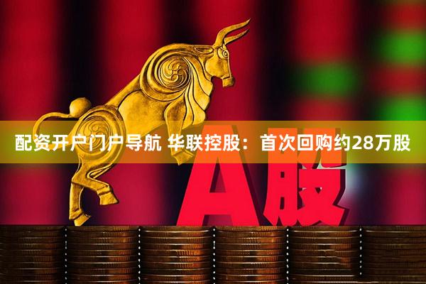 配资开户门户导航 华联控股：首次回购约28万股