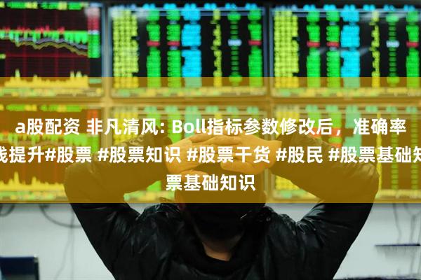 a股配资 非凡清风: Boll指标参数修改后，准确率直线提升#股票 #股票知识 #股票干货 #股民 #股票基础知识